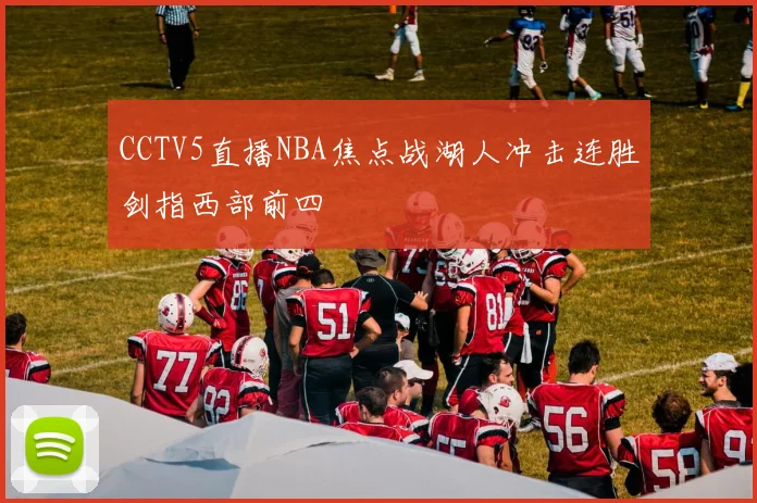 CCTV5直播NBA焦点战湖人冲击连胜剑指西部前四