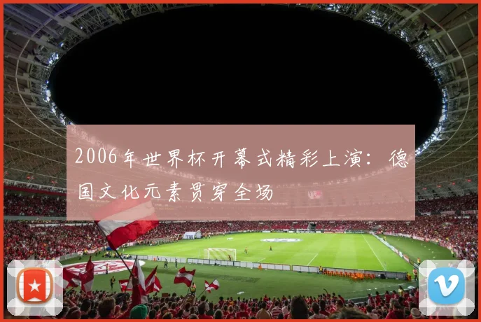 2006年世界杯开幕式精彩上演:德国文化元素贯穿全场