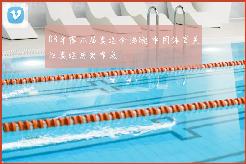 08年第几届奥运会揭晓 中国体育关注奥运历史节点