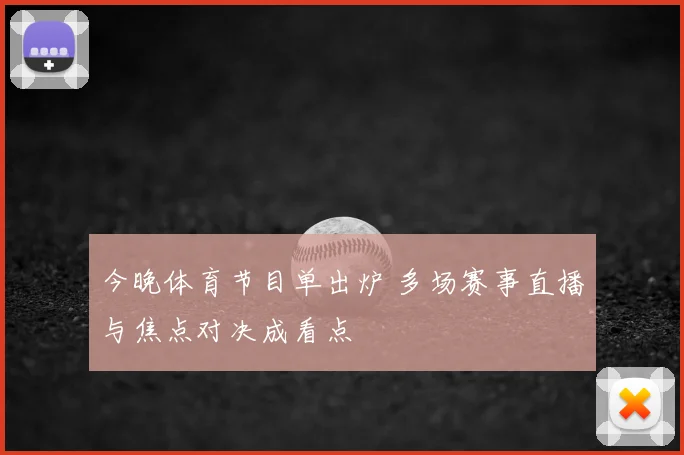 今晚体育节目单出炉 多场赛事直播与焦点对决成看点
