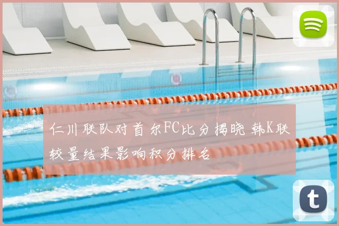 仁川联队对首尔FC比分揭晓 韩K联较量结果影响积分排名