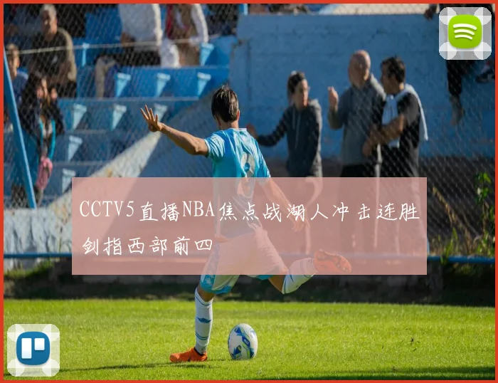 CCTV5直播NBA焦点战湖人冲击连胜剑指西部前四