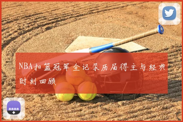 NBA扣篮冠军全记录历届得主与经典时刻回顾