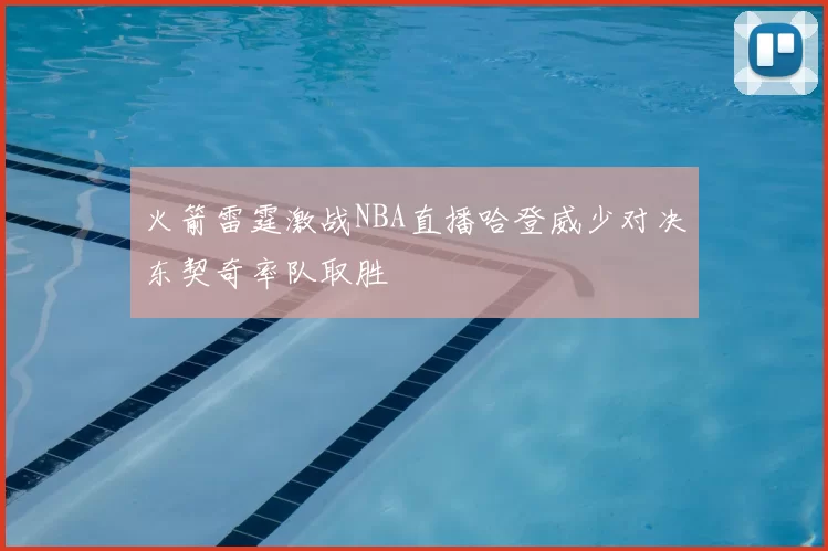 火箭雷霆激战NBA直播哈登威少对决东契奇率队取胜